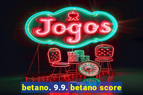 betano. 9.9. betano score